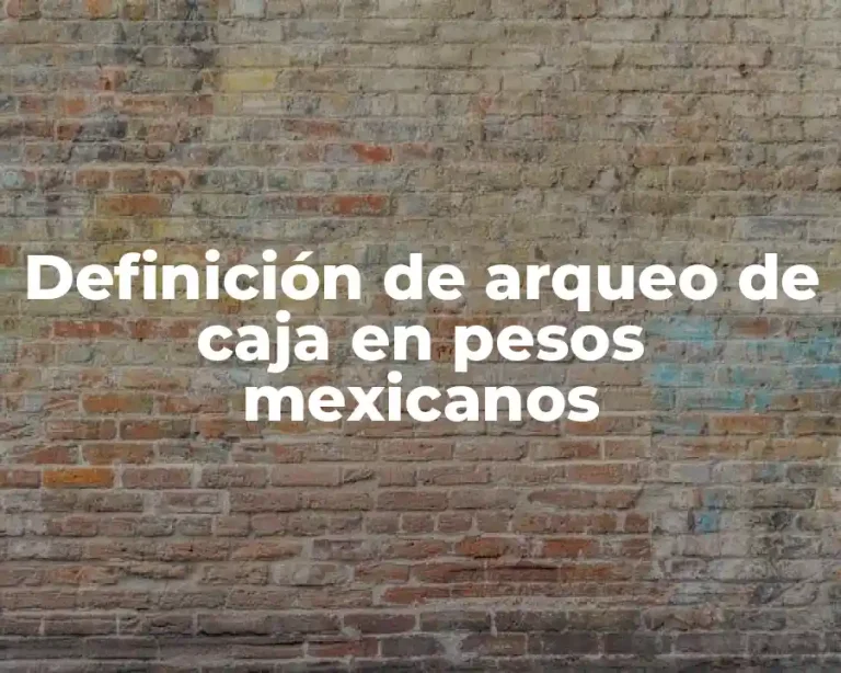 Definición de arqueo de caja en pesos mexicanos