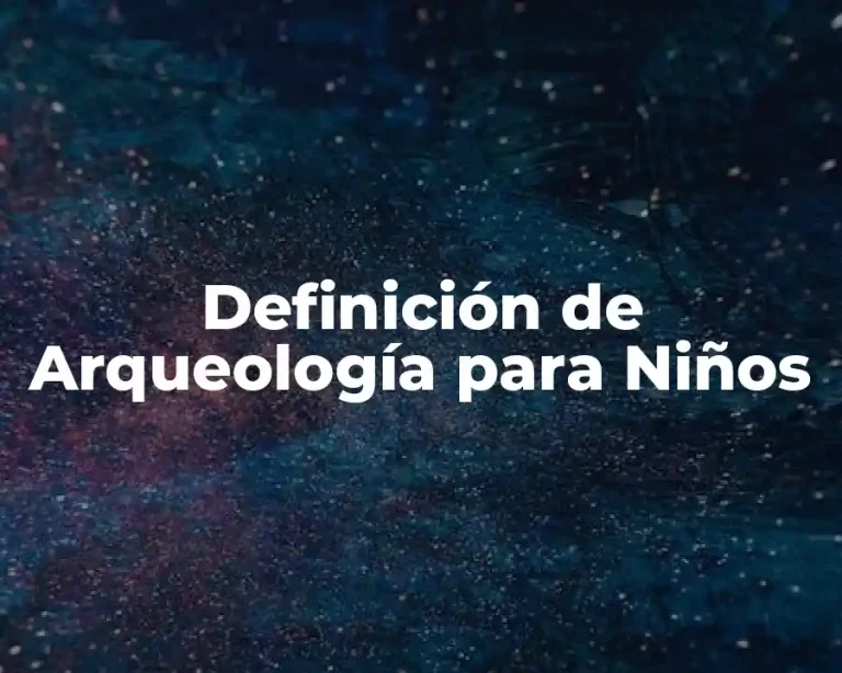 Definición de Arqueología para Niños