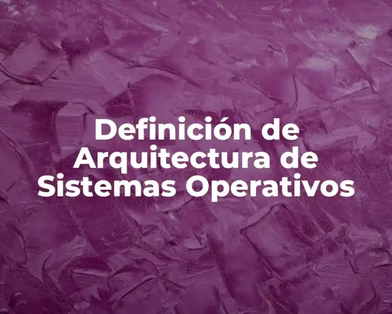 Definición de Arquitectura de Sistemas Operativos
