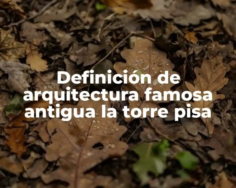 Definición de arquitectura famosa antigua la torre pisa