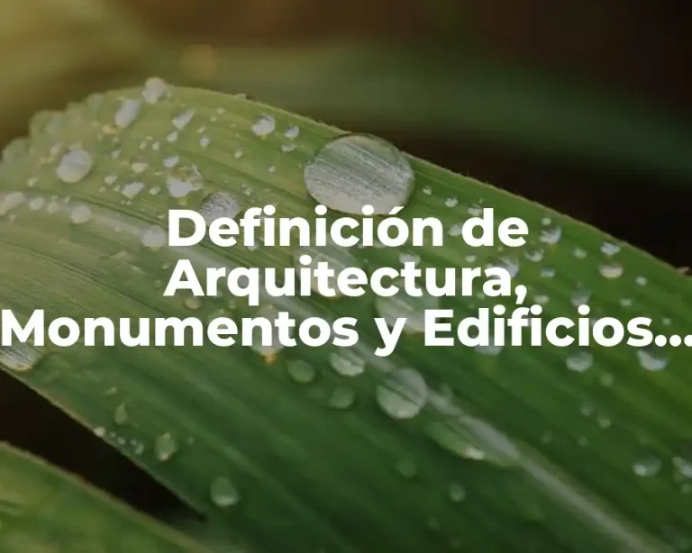 Definición de Arquitectura, Monumentos y Edificios Arquitectónicos