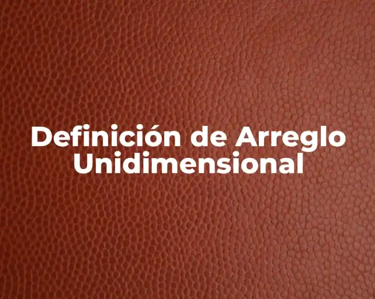 Definición de Arreglo Unidimensional