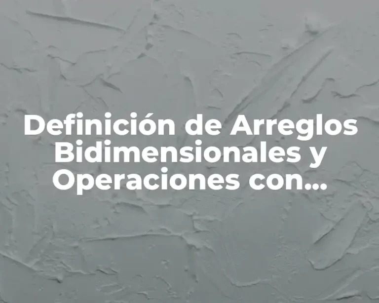 Definición de Arreglos Bidimensionales y Operaciones con Matrices