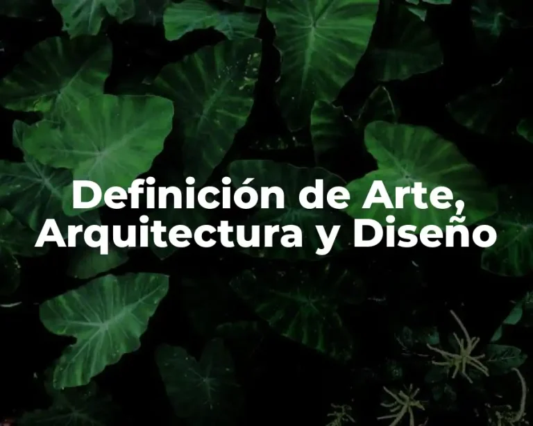 Definición de Arte, Arquitectura y Diseño