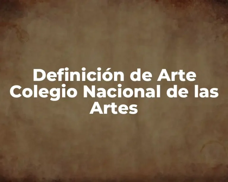 Definición de Arte Colegio Nacional de las Artes
