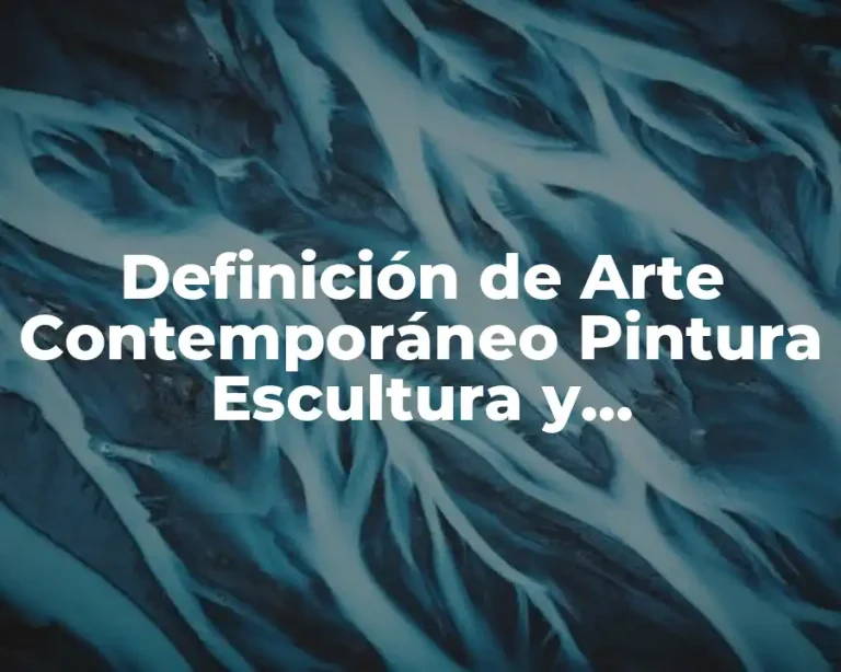 Definición de Arte Contemporáneo Pintura Escultura y Arquitectura