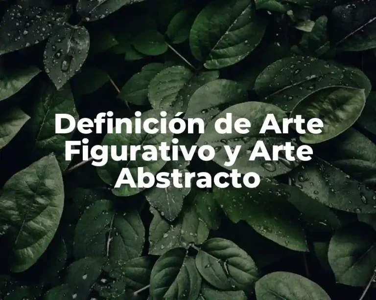 Definición de Arte Figurativo y Arte Abstracto