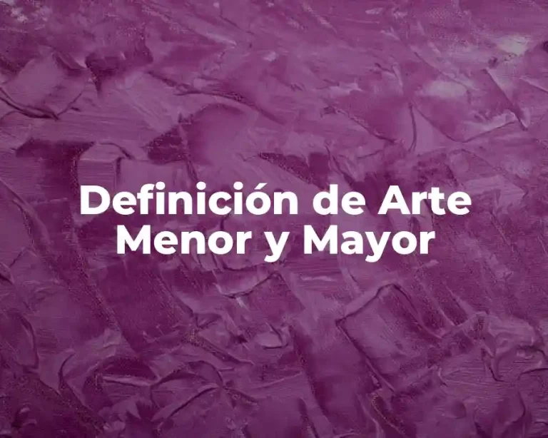 Definición de Arte Menor y Mayor