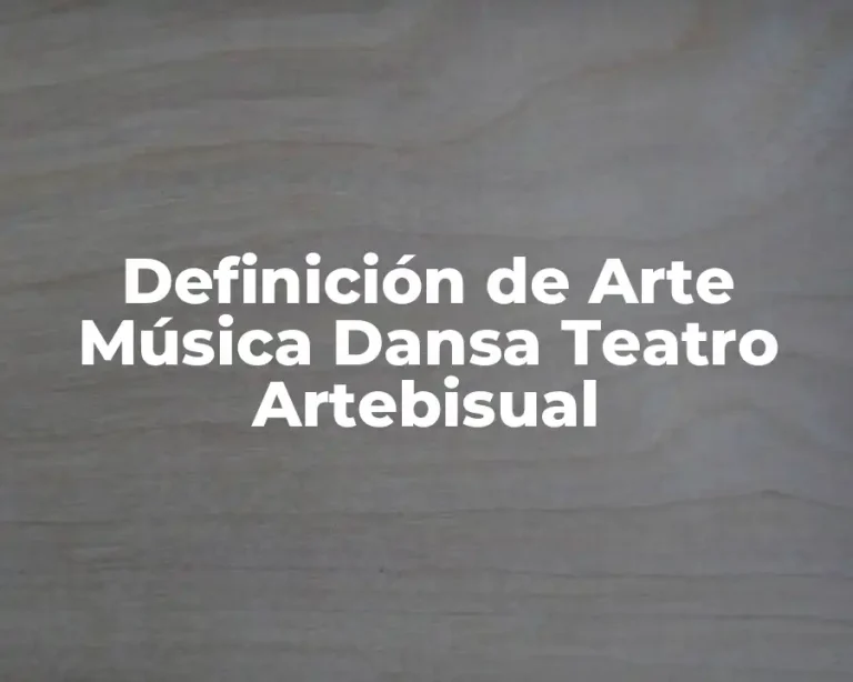 Definición de Arte Música Dansa Teatro Artebisual