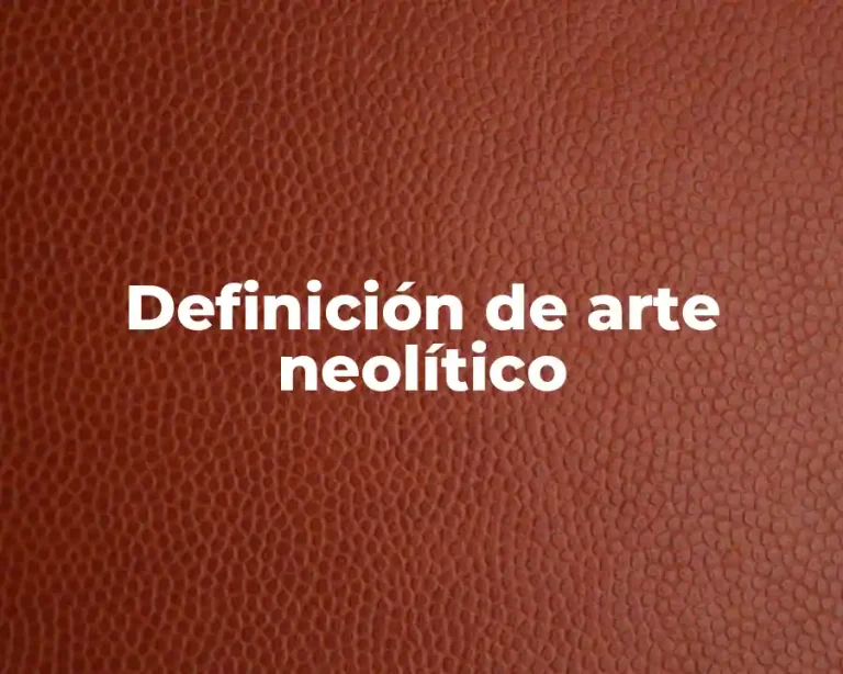 Definición de arte neolítico