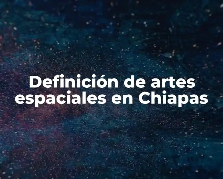 Definición de artes espaciales en Chiapas