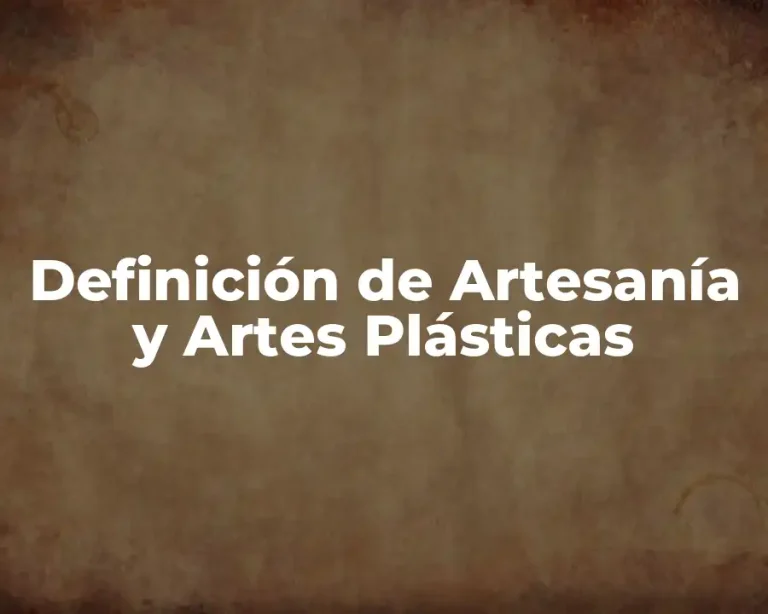 Definición de Artesanía y Artes Plásticas
