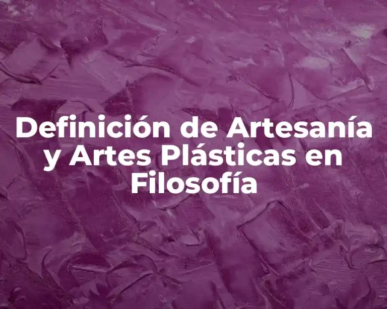 Definición de Artesanía y Artes Plásticas en Filosofía