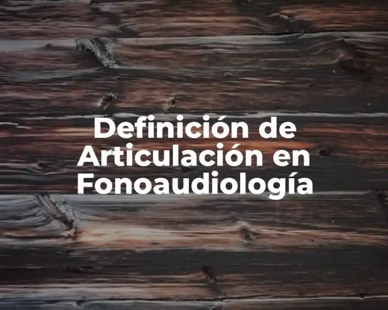 Definición de Articulación en Fonoaudiología