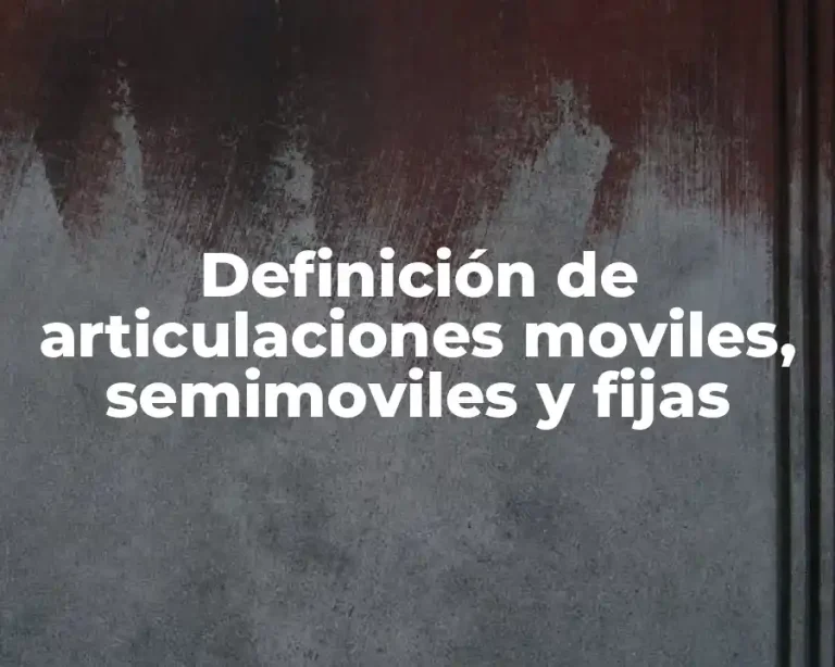 Definición de articulaciones moviles, semimoviles y fijas