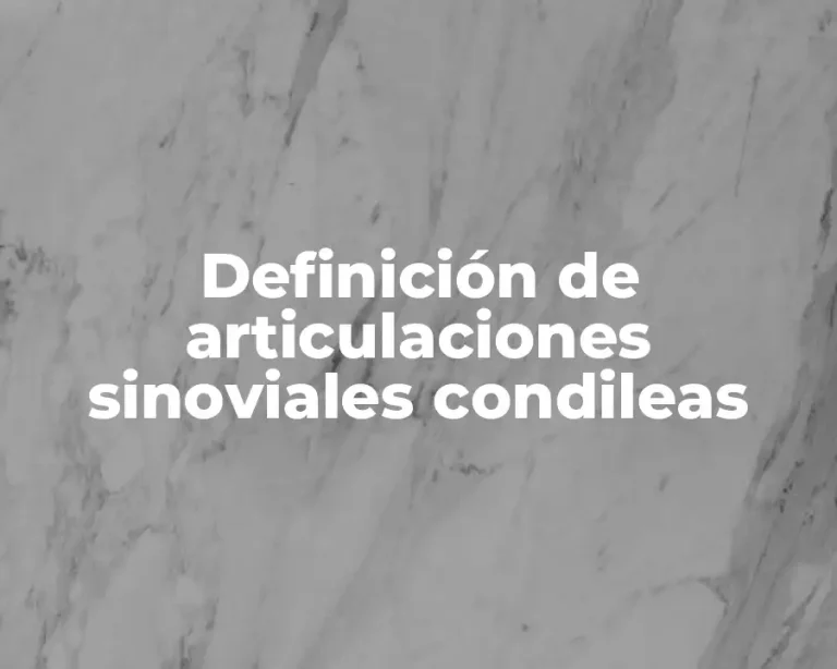 Definición de articulaciones sinoviales condileas
