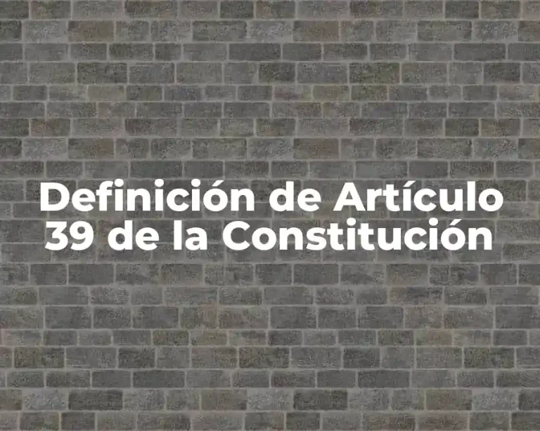 Definición de Artículo 39 de la Constitución
