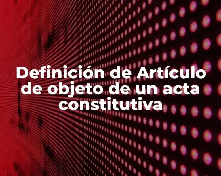 Definición de Artículo de objeto de un acta constitutiva