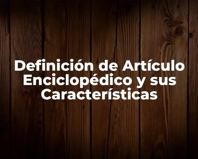 Definición de Artículo Enciclopédico y sus Características