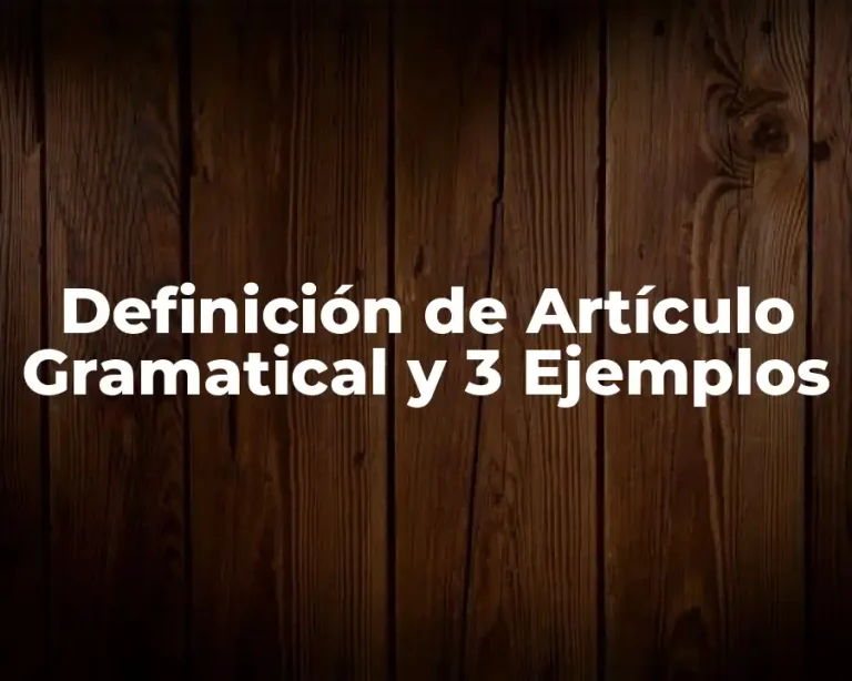 Definición de Artículo Gramatical y 3 Ejemplos