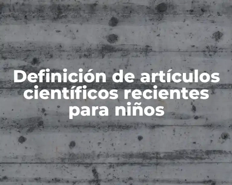 Definición de artículos científicos recientes para niños