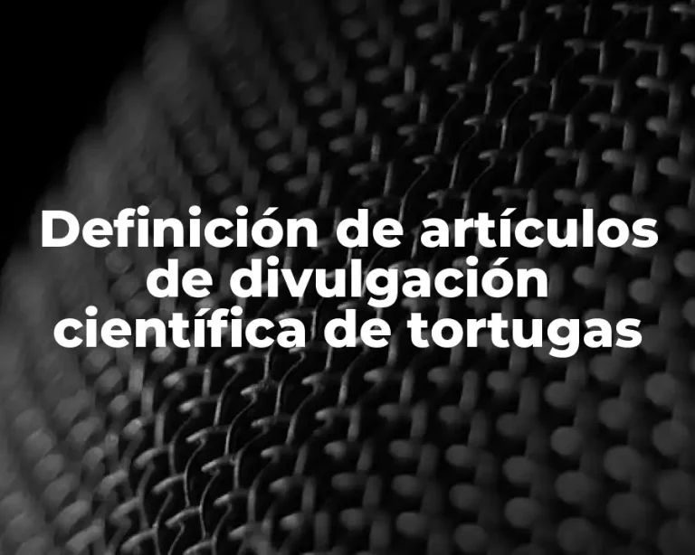 Definición de artículos de divulgación científica de tortugas