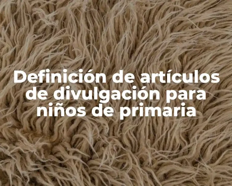 Definición de artículos de divulgación para niños de primaria