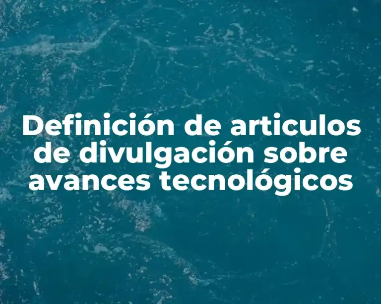 Definición de articulos de divulgación sobre avances tecnológicos
