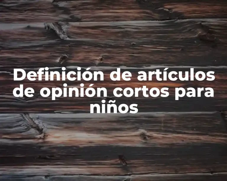 Definición de artículos de opinión cortos para niños