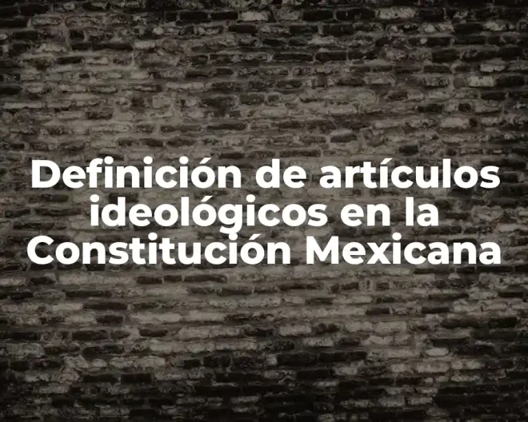 Definición de artículos ideológicos en la Constitución Mexicana