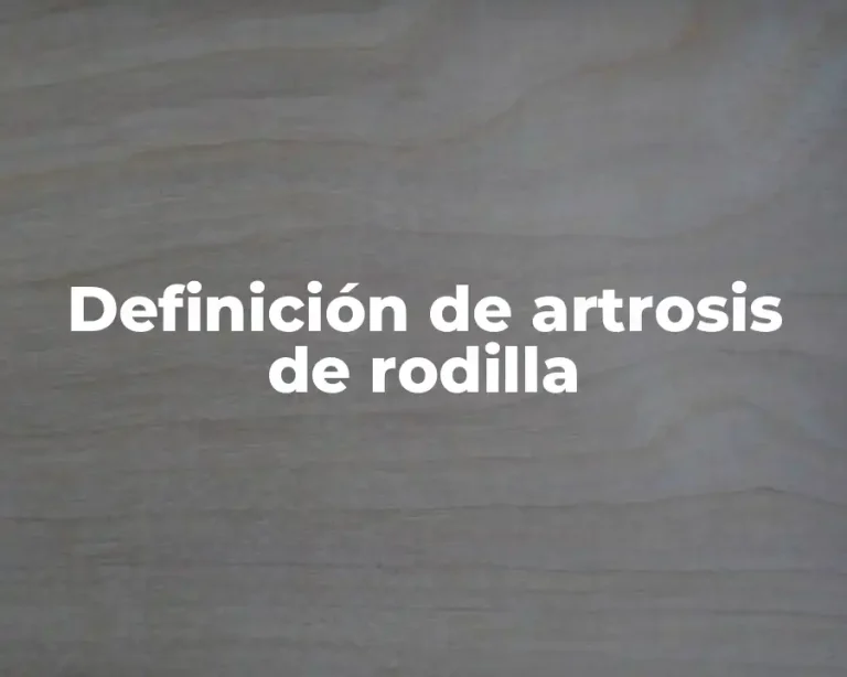 Definición de artrosis de rodilla
