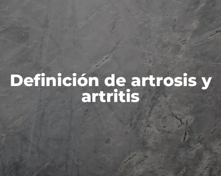 Definición de artrosis y artritis