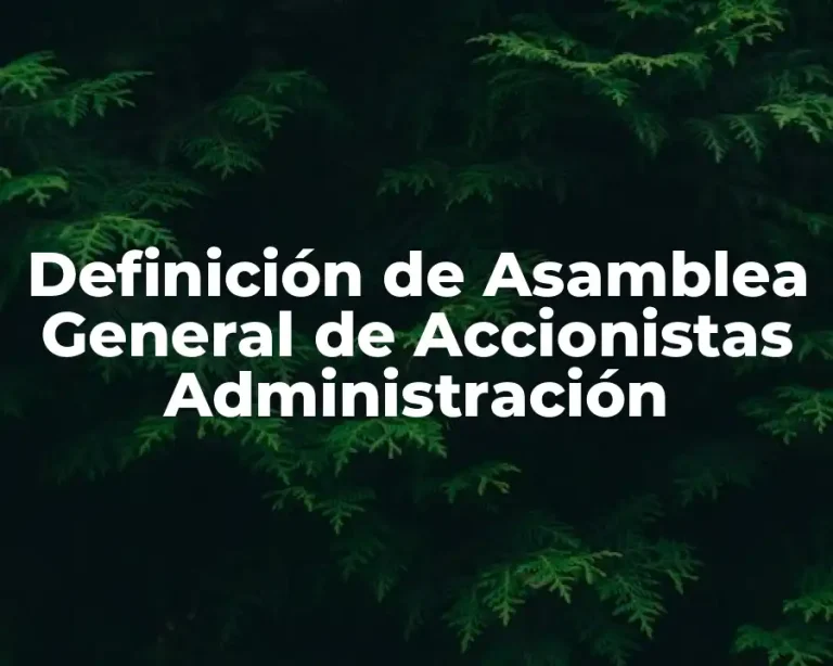 Definición de Asamblea General de Accionistas Administración