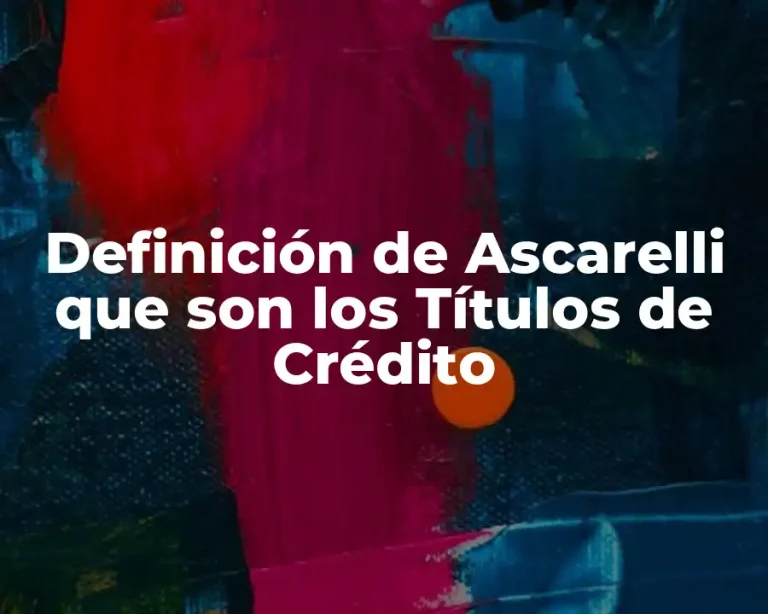 Definición de Ascarelli que son los Títulos de Crédito