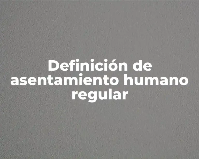 Definición de asentamiento humano regular
