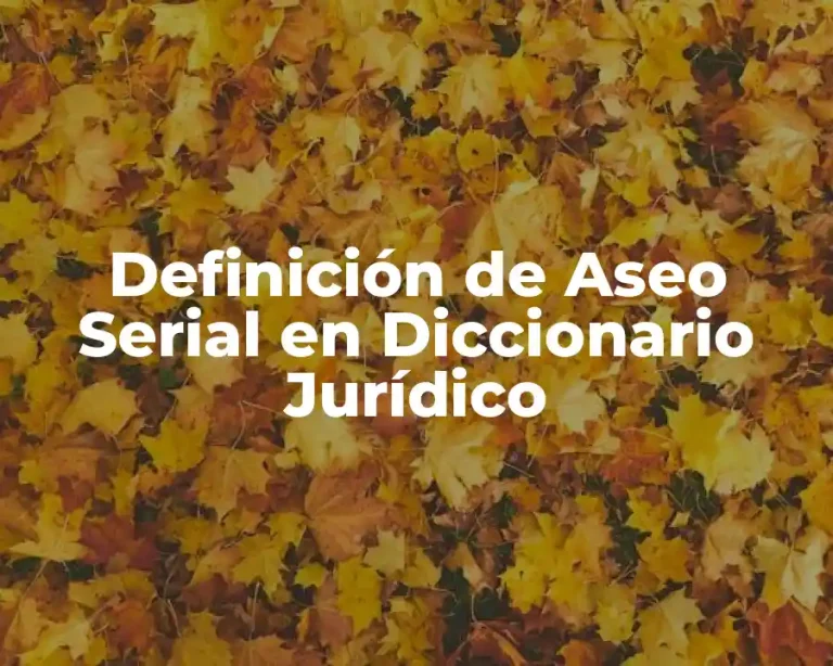 Definición de Aseo Serial en Diccionario Jurídico