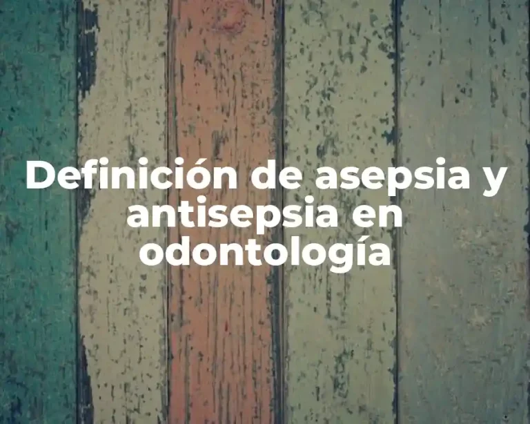 Definición de asepsia y antisepsia en odontología