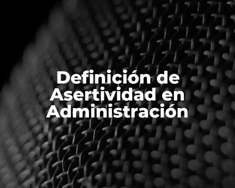 Definición de Asertividad en Administración