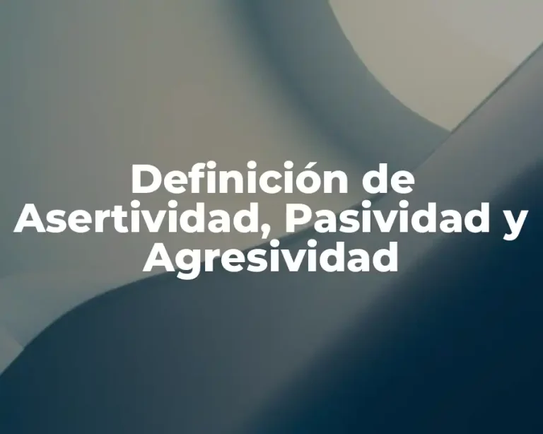 Definición de Asertividad, Pasividad y Agresividad