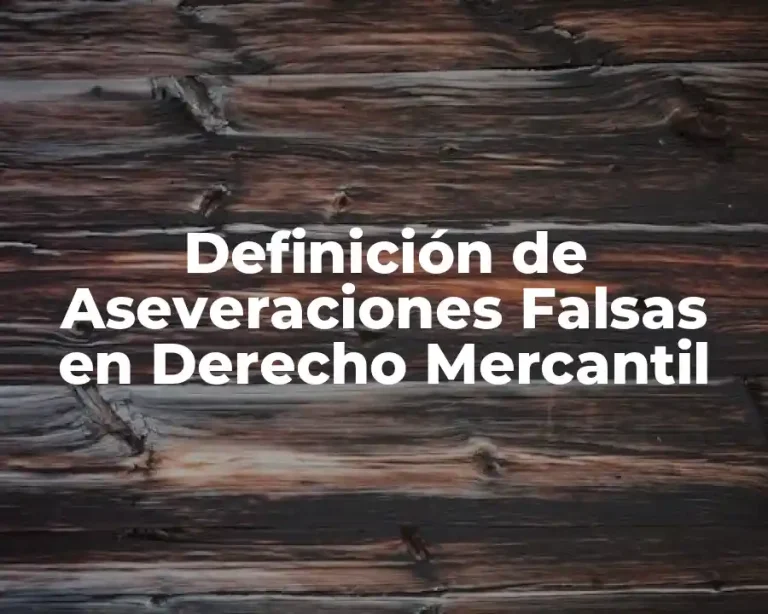 Definición de Aseveraciones Falsas en Derecho Mercantil
