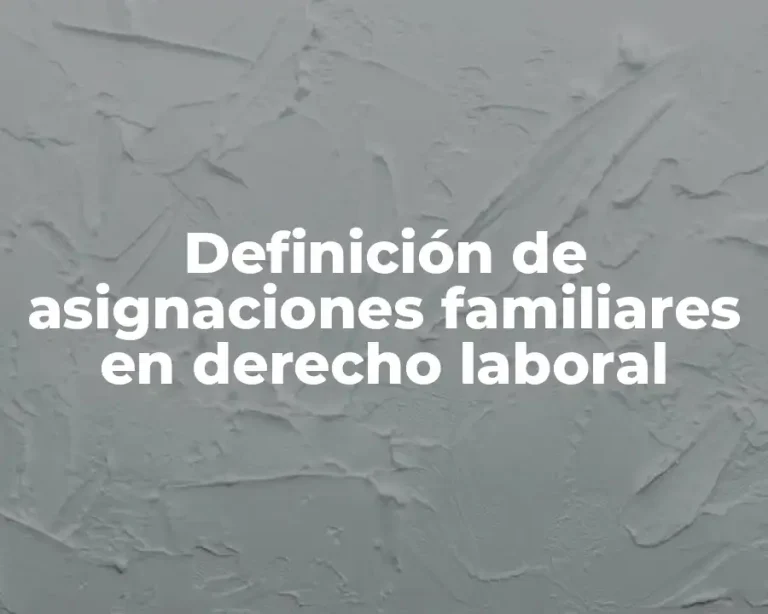 Definición de asignaciones familiares en derecho laboral