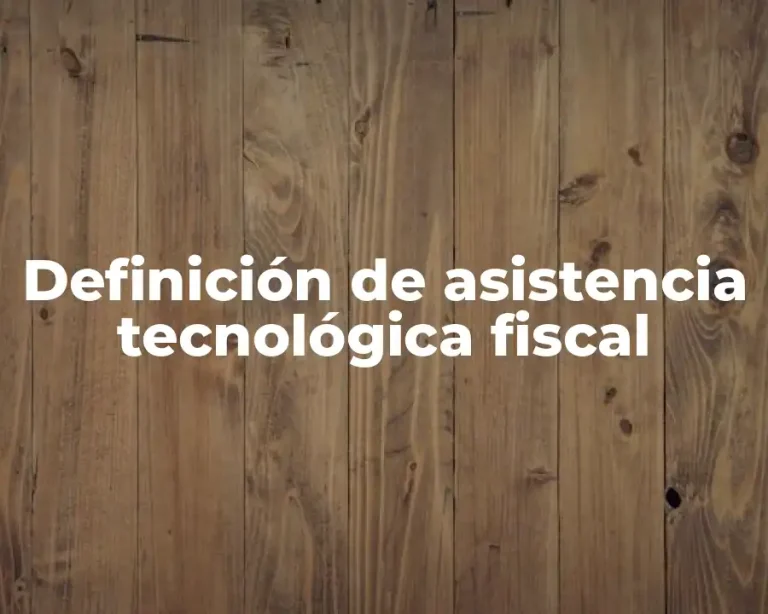 Definición de asistencia tecnológica fiscal