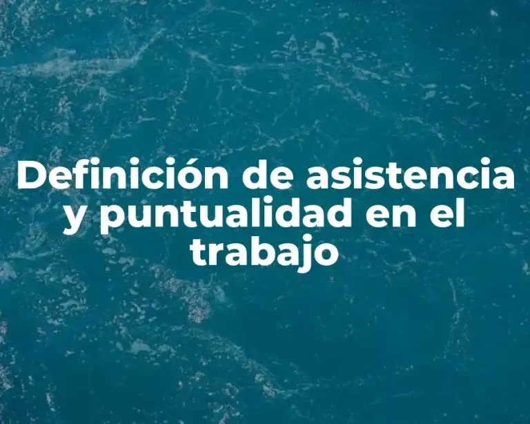 Definición de asistencia y puntualidad en el trabajo