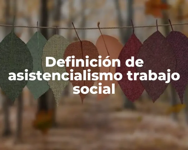 Definición de asistencialismo trabajo social