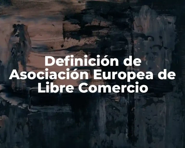 Definición de Asociación Europea de Libre Comercio