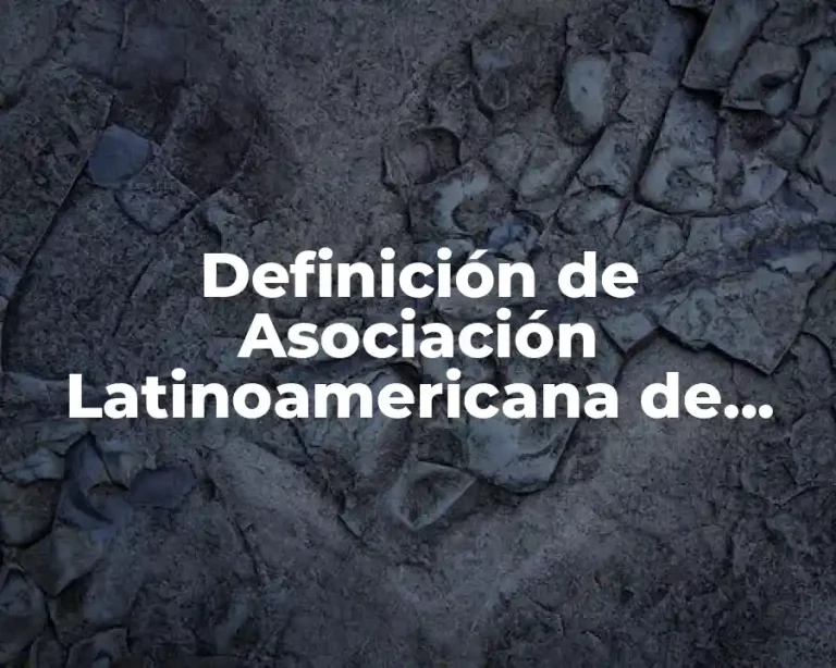 Definición de Asociación Latinoamericana de Libre Comercio