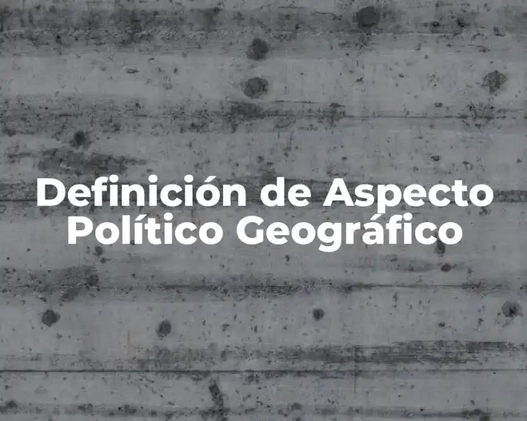 Definición de Aspecto Político Geográfico
