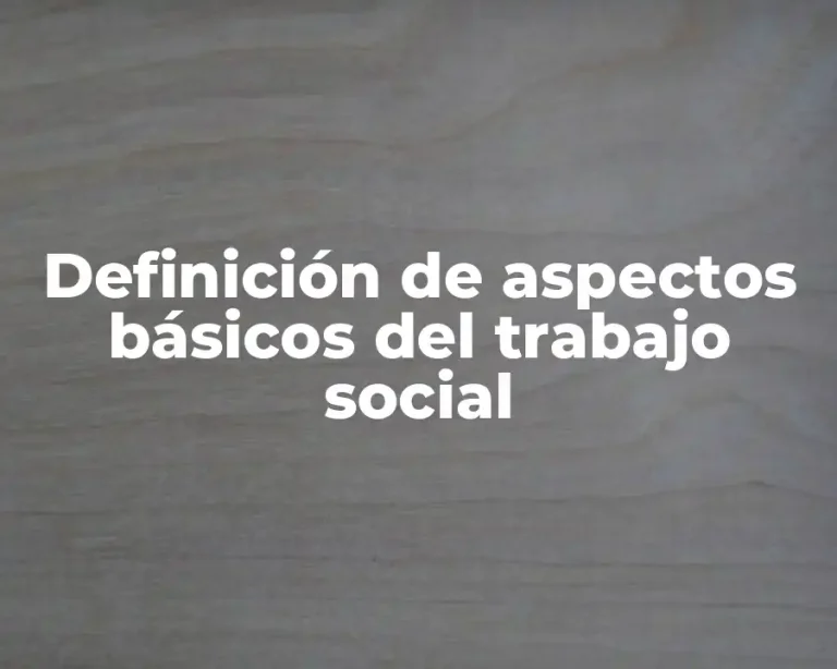 Definición de aspectos básicos del trabajo social