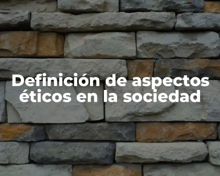 Definición de aspectos éticos en la sociedad