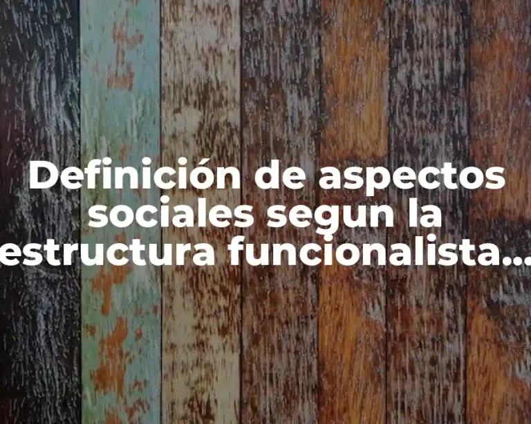 Definición de aspectos sociales segun la estructura funcionalista de Parsons